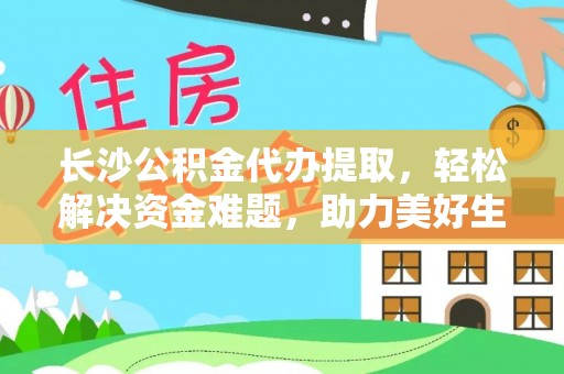 瑞安长沙公积金代办提取，轻松解决资金难题，助力美好生活