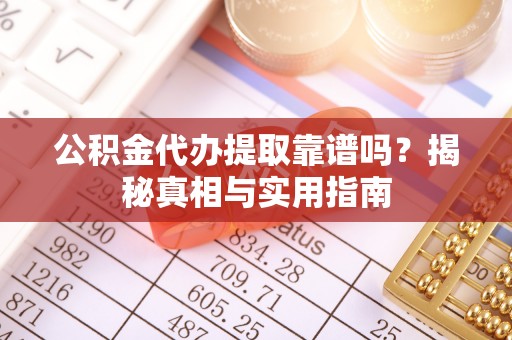 瑞安公积金代办提取靠谱吗？揭秘真相与实用指南
