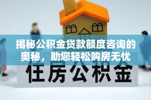 瑞安揭秘公积金贷款额度咨询的奥秘，助您轻松购房无忧