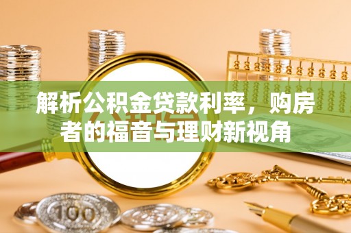 瑞安解析公积金贷款利率，购房者的福音与理财新视角