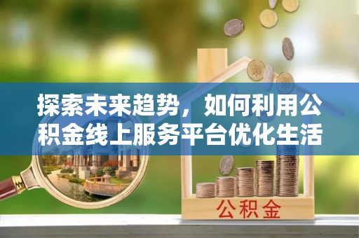 瑞安探索未来趋势，如何利用公积金线上服务平台优化生活