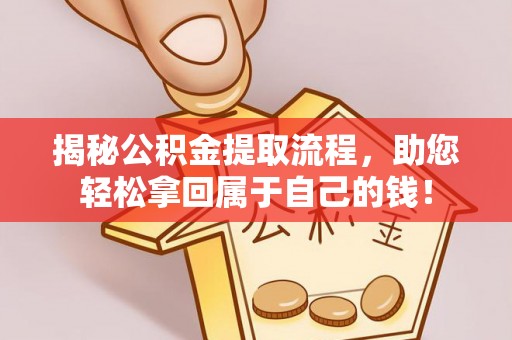 瑞安揭秘公积金提取流程，助您轻松拿回属于自己的钱！