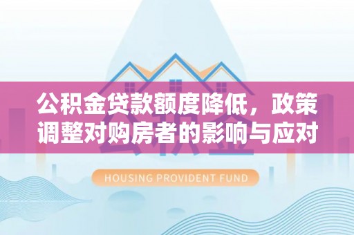瑞安公积金贷款额度降低，政策调整对购房者的影响与应对策略