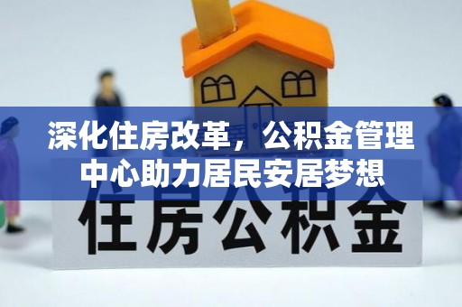 瑞安深化住房改革，公积金管理中心助力居民安居梦想