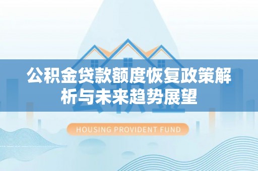 瑞安公积金贷款额度恢复政策解析与未来趋势展望