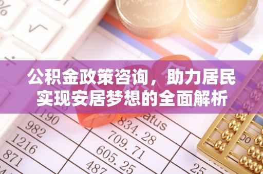 瑞安公积金政策咨询，助力居民实现安居梦想的全面解析