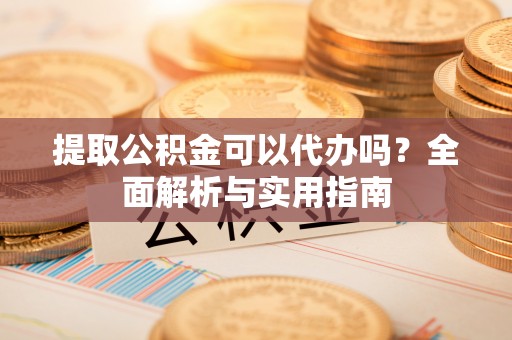 瑞安提取公积金可以代办吗？全面解析与实用指南