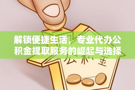 瑞安解锁便捷生活，专业代办公积金提取服务的崛起与选择