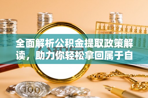 瑞安全面解析公积金提取政策解读，助力你轻松拿回属于自己的钱